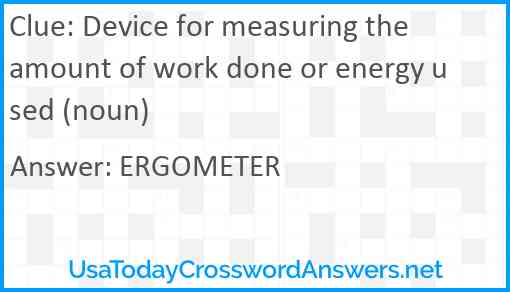 Device for measuring the amount of work done or energy used (noun) Answer