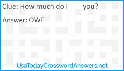 How much do I ___ you? Answer