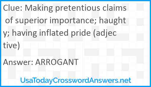 Making pretentious claims of superior importance; haughty; having inflated pride (adjective) Answer