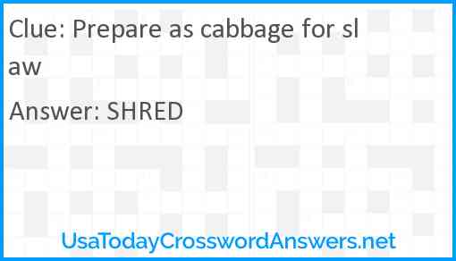 Prepare as cabbage for slaw Answer