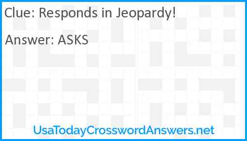 Responds in Jeopardy! Answer