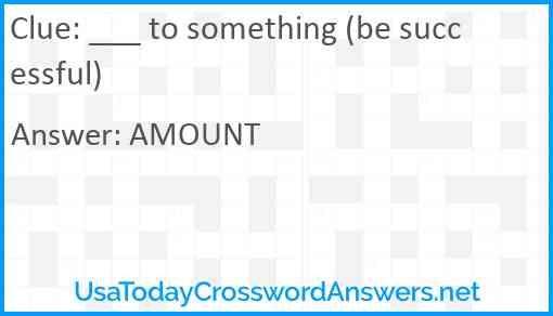 ___ to something (be successful) Answer