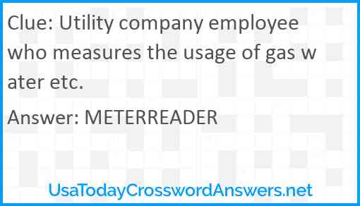 Utility company employee who measures the usage of gas water etc. Answer