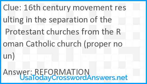 16th century movement resulting in the separation of the Protestant churches from the Roman Catholic church (proper noun) Answer