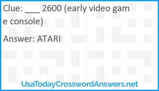 ___ 2600 (early video game console) Answer