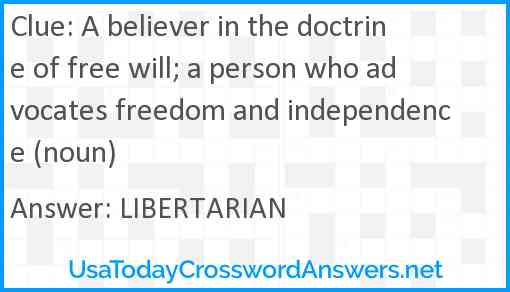 A believer in the doctrine of free will; a person who advocates freedom and independence (noun) Answer