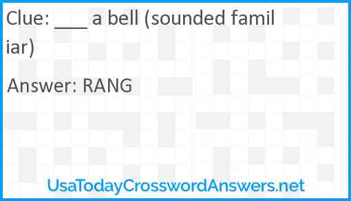 ___ a bell (sounded familiar) Answer