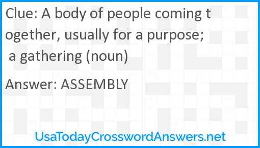 A body of people coming together, usually for a purpose; a gathering (noun) Answer