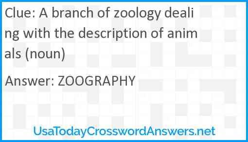 A branch of zoology dealing with the description of animals (noun) Answer