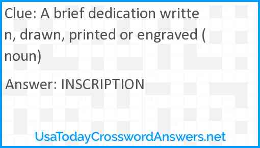 A brief dedication written, drawn, printed or engraved (noun) Answer