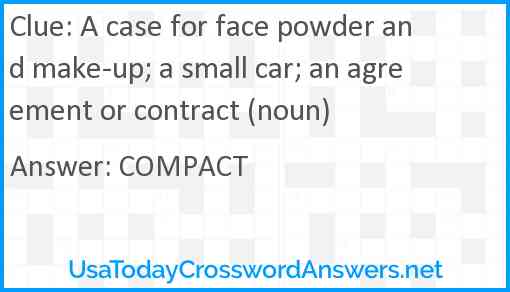 A case for face powder and make-up; a small car; an agreement or contract (noun) Answer