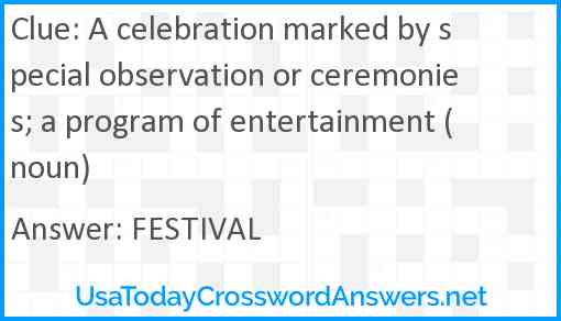 A celebration marked by special observation or ceremonies; a program of entertainment (noun) Answer