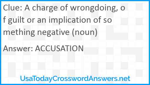 A charge of wrongdoing, of guilt or an implication of something negative (noun) Answer