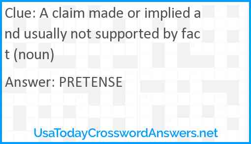 A claim made or implied and usually not supported by fact (noun) Answer