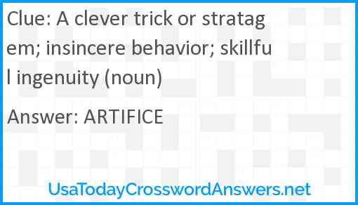 A clever trick or stratagem; insincere behavior; skillful ingenuity (noun) Answer