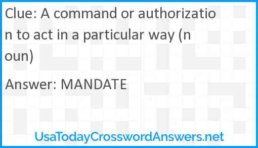 A command or authorization to act in a particular way (noun) Answer