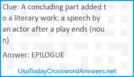 A concluding part added to a literary work; a speech by an actor after a play ends (noun) Answer