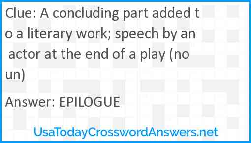 A concluding part added to a literary work; speech by an actor at the end of a play (noun) Answer