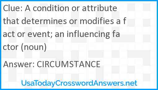 A condition or attribute that determines or modifies a fact or event; an influencing factor (noun) Answer