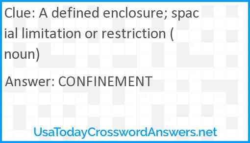 A defined enclosure; spacial limitation or restriction (noun) Answer