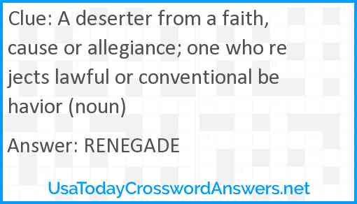 A deserter from a faith, cause or allegiance; one who rejects lawful or conventional behavior (noun) Answer