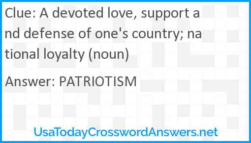 A devoted love, support and defense of one's country; national loyalty (noun) Answer