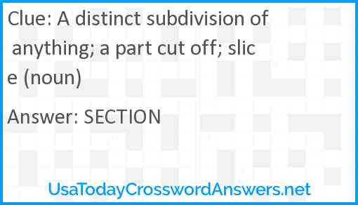 A distinct subdivision of anything; a part cut off; slice (noun) Answer