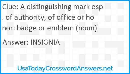 A distinguishing mark esp. of authority, of office or honor: badge or emblem (noun) Answer