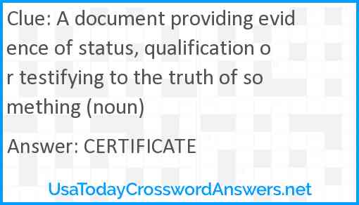 A document providing evidence of status, qualification or testifying to the truth of something (noun) Answer
