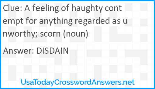 A feeling of haughty contempt for anything regarded as unworthy; scorn (noun) Answer
