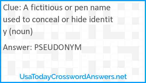 A fictitious or pen name used to conceal or hide identity (noun) Answer