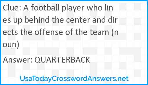 A football player who lines up behind the center and directs the offense of the team (noun) Answer