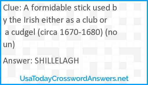 A formidable stick used by the Irish either as a club or a cudgel (circa 1670-1680) (noun) Answer