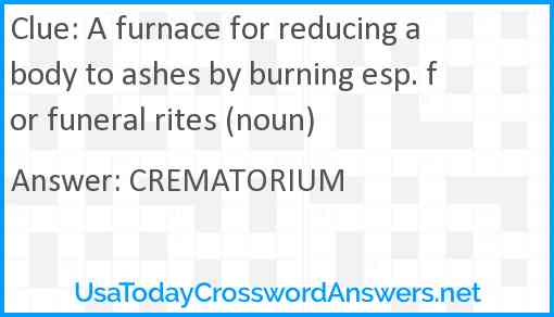 A furnace for reducing a body to ashes by burning esp. for funeral rites (noun) Answer