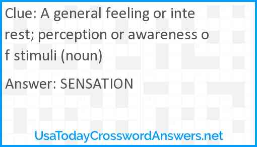 A general feeling or interest; perception or awareness of stimuli (noun) Answer