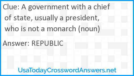A government with a chief of state, usually a president, who is not a monarch (noun) Answer
