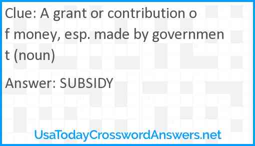 A grant or contribution of money, esp. made by government (noun) Answer