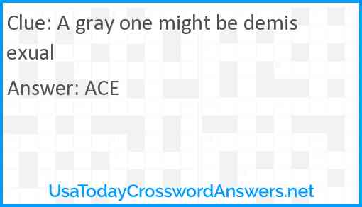 A gray one might be demisexual Answer