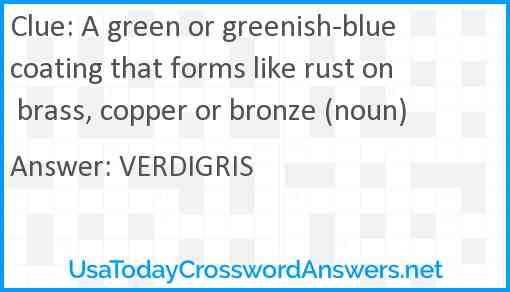 A green or greenish-blue coating that forms like rust on brass, copper or bronze (noun) Answer