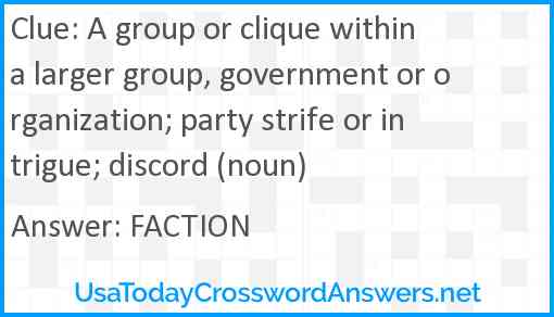 A group or clique within a larger group, government or organization; party strife or intrigue; discord (noun) Answer