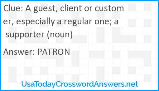 A guest, client or customer, especially a regular one; a supporter (noun) Answer