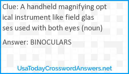 A handheld magnifying optical instrument like field glasses used with both eyes (noun) Answer