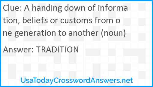 A handing down of information, beliefs or customs from one generation to another (noun) Answer