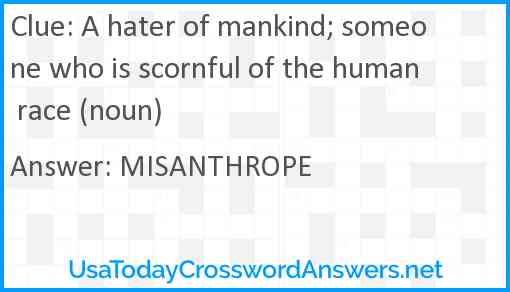 A hater of mankind; someone who is scornful of the human race (noun) Answer