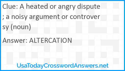 A heated or angry dispute; a noisy argument or controversy (noun) Answer