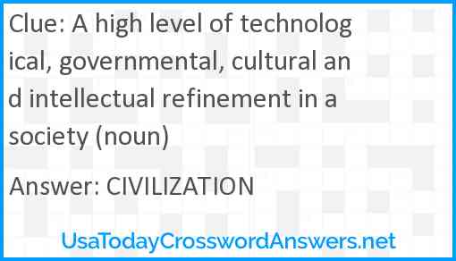 A high level of technological, governmental, cultural and intellectual refinement in a society (noun) Answer
