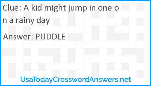 A kid might jump in one on a rainy day Answer