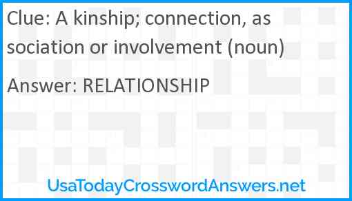 A kinship; connection, association or involvement (noun) Answer