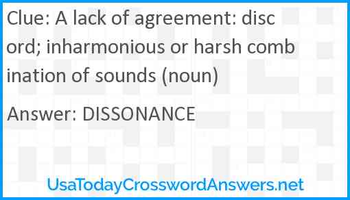 A lack of agreement: discord; inharmonious or harsh combination of sounds (noun) Answer
