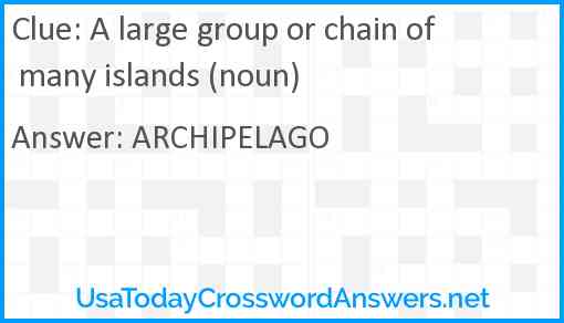 A large group or chain of many islands (noun) Answer